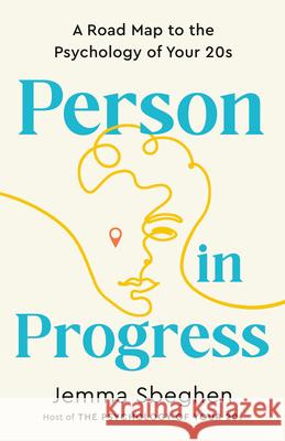 Person in Progress: A Road Map to the Psychology of Your 20s Jemma Sbeghen 9780593735732 Rodale Books