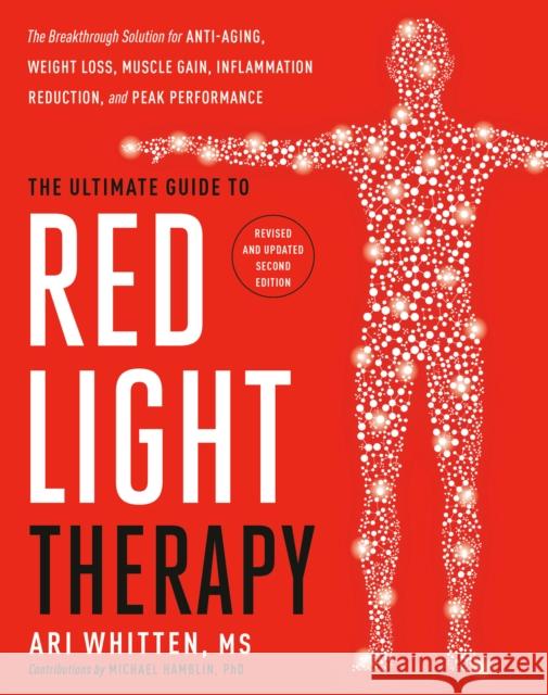 The Ultimate Guide to Red Light Therapy, Revised Edition: The Breakthrough Method for Anti-Aging, Weight Loss, Muscle Gain, Inflammation Reduction, and Peak Performance Whitten, Ari 9780593736555