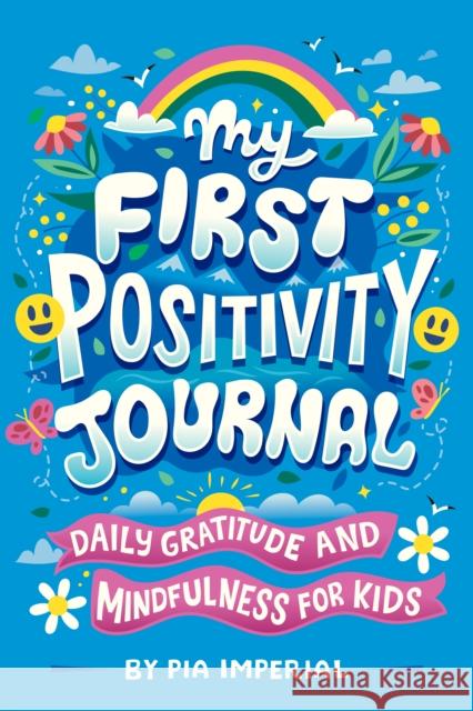 My First Positivity Journal: Daily Gratitude and Mindfulness for Kids Pia Imperial Risa Rodil 9780593750919 Grosset & Dunlap