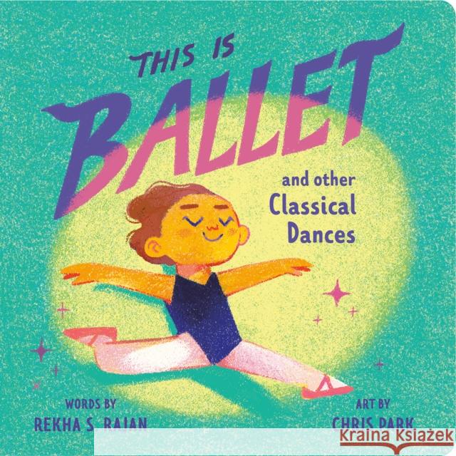 This Is Ballet: And Other Classical Dances Rekha S. Rajan Chris Park 9780593754160 Rise X Penguin Workshop