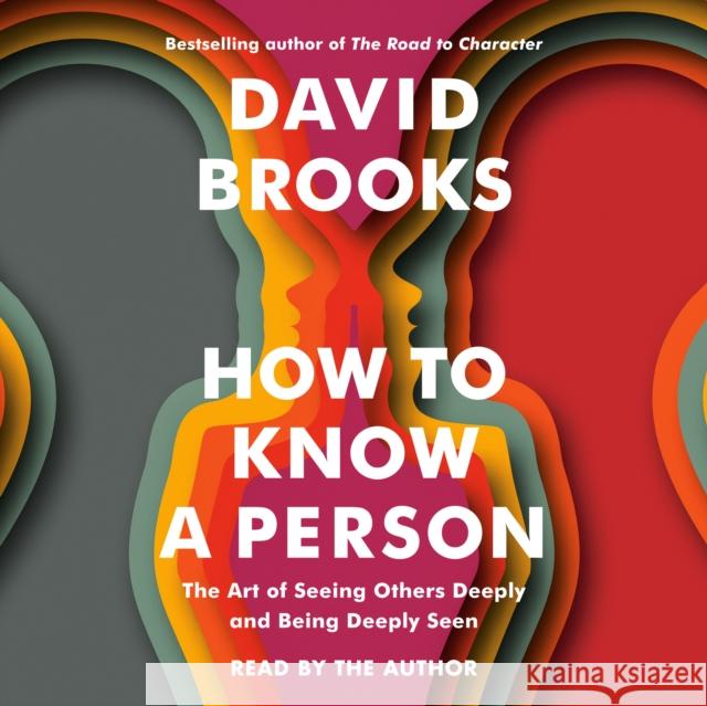 How to Know a Person: The Art of Seeing Others Deeply and Being Deeply Seen - audiobook David Brooks 9780593790786