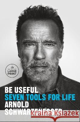 Be Useful: Seven Tools for Life Schwarzenegger, Arnold 9780593792988 Random House Large Print Publishing