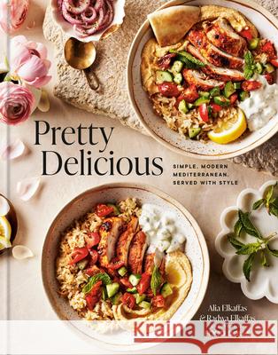 Pretty Delicious: Simple, Modern Mediterranean, Served with Style: A Cookbook Alia Elkaffas Radwa Elkaffas 9780593796979 Clarkson Potter Publishers