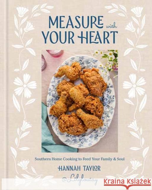 Measure with Your Heart: Southern Home Cooking to Feed Your Family and Soul: A Cookbook Hannah Taylor 9780593800645 Clarkson Potter Publishers