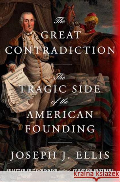 The Great Contradiction: The Tragic Side of the American Founding Joseph J. Ellis 9780593801413 Knopf Publishing Group