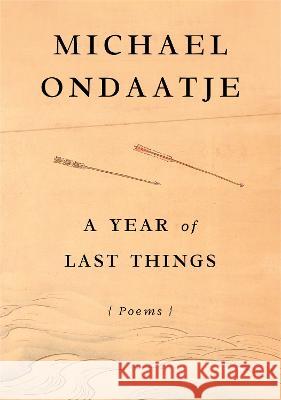 A Year of Last Things: Poems Michael Ondaatje 9780593801567 Alfred A. Knopf