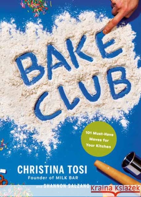 Bake Club: 101 Must-Have Moves for Your Kitchen: A Cookbook Christina Tosi Shannon Salzano 9780593802397 Knopf Publishing Group