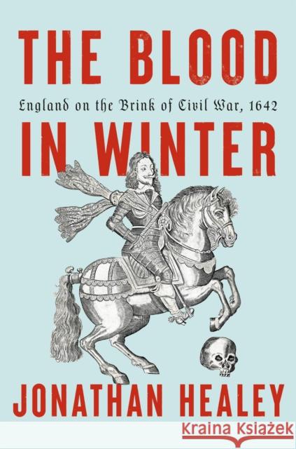 The Blood in Winter: England on the Brink of Civil War, 1642 Jonathan Healey 9780593803080