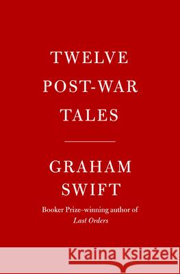 Twelve Post-War Tales Graham Swift 9780593803387
