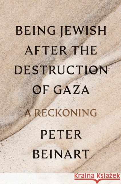 Being Jewish After the Destruction of Gaza: A Reckoning Peter Beinart 9780593803899