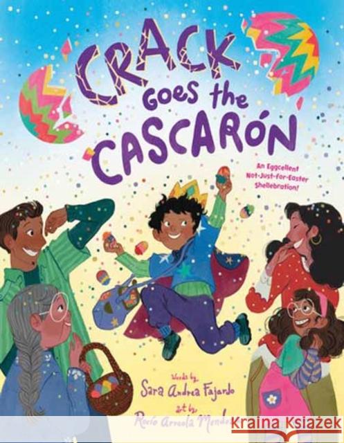 Crack Goes the Cascaron: An Eggcellent Not-Just-for-Easter Shellebration! Rocio Arreola Mendoza 9780593805671 Alfred A. Knopf Books for Young Readers