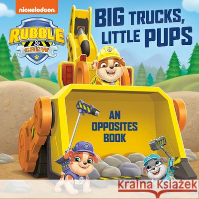 Big Trucks, Little Pups: An Opposites Book (Paw Patrol: Rubble & Crew) Random House                             Dave Aikins 9780593808818