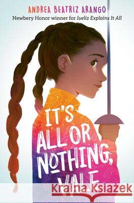 It's All or Nothing, Vale Andrea Beatriz Arango 9780593810927 Random House Books for Young Readers