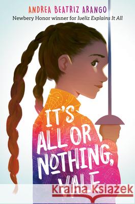 It's All or Nothing, Vale Andrea Beatriz Arango 9780593810958 Yearling Books