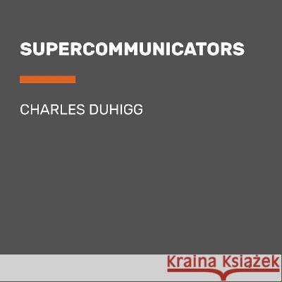 Supercommunicators: How to Unlock the Secret Language of Connection - audiobook Charles Duhigg Charles Duhigg 9780593821404 Random House Audio Publishing Group