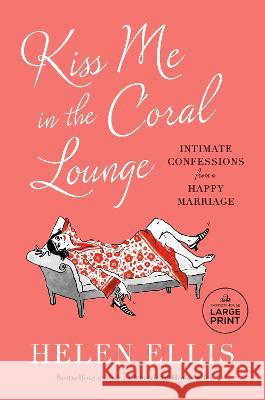 Kiss Me in the Coral Lounge: Intimate Confessions from a Happy Marriage Helen Ellis 9780593827314 Diversified Publishing