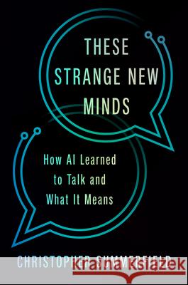 These Strange New Minds: How AI Learned to Talk and What It Means Christopher Summerfield 9780593831717 Viking