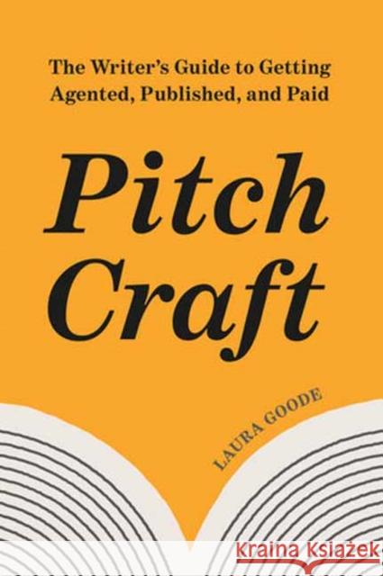 Pitch Craft: The Writer's Guide to Getting Agented, Published, and Paid Laura Goode 9780593837122 Ten Speed Press