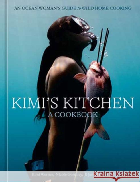 Kimi's Kitchen: An Ocean Woman's Guide to Wild Home Cooking [A Cookbook] Nicole Gormley 9780593837146 Ten Speed Press