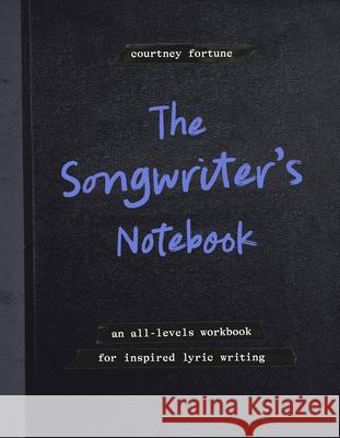 The Songwriter's Notebook: An All-Levels Workbook for Inspired Lyric Writing Courtney Fortune 9780593837856 Ten Speed Press