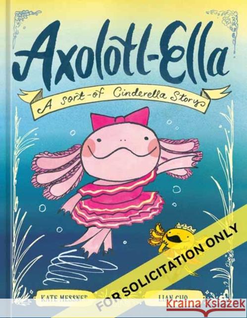 Axolotl-Ella: A Sort-Of Cinderella Story Lian Cho 9780593837993 Ten Speed Young Readers