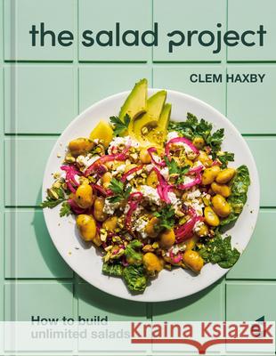 The Salad Project: How to Build Unlimited Salads [A Cookbook] Clem Haxby 9780593839584 Ten Speed Press