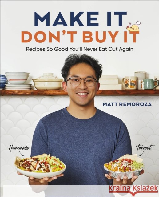 Make It, Don't Buy It: Recipes So Good You'll Never Eat Out Again Matt Remoroza 9780593847176 DK Publishing (Dorling Kindersley)