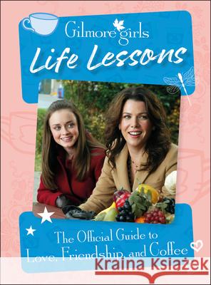 Gilmore Girls Life Lessons: The Official Guide to Love, Friendship, and Coffee Laurie Ulster 9780593849569 DK Publishing (Dorling Kindersley)