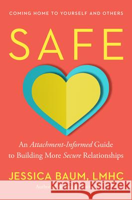 Safe: An Attachment-Informed Guide to Building More Secure Relationships Jessica Baum 9780593850817 Tarcherperigee