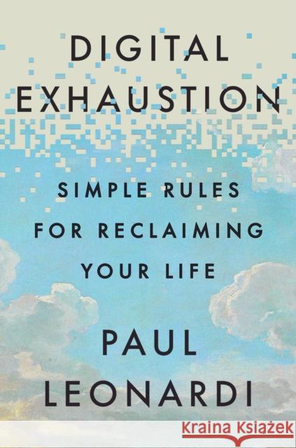 Digital Exhaustion: Simple Rules for Reclaiming Your Life Paul Leonardi 9780593851234 Riverhead Books