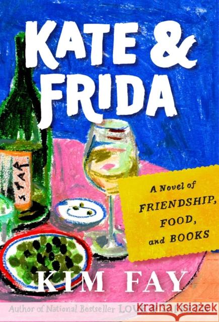 Kate & Frida: A Novel of Friendship, Food, and Books Kim Fay 9780593852385 G.P. Putnam's Sons