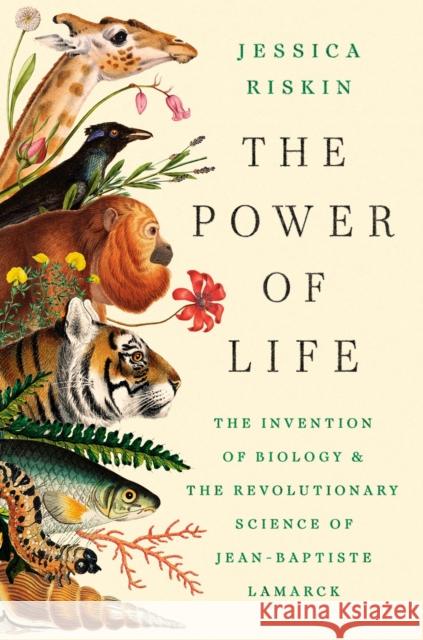 The Power of Life: The Invention of Biology and the Revolutionary Science of Jean-Baptiste Lamarck Jessica Riskin 9780593852576