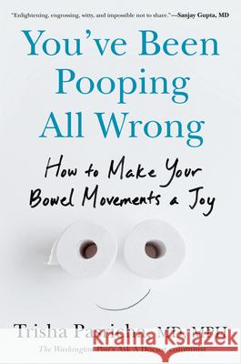 You've Been Pooping All Wrong: How to Make Your Bowel Movements a Joy Trisha Pasricha 9780593855133 Avery Publishing Group
