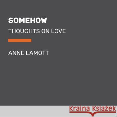 Somehow: Thoughts on Love Anne Lamott 9780593862292