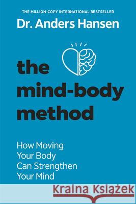 The Mind-Body Method: How Moving Your Body Can Strengthen Your Mind Anders Hansen 9780593886342