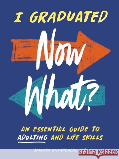 I Graduated: Now What?: An Essential Guide to Adulting and Life Skills Amanda McLaughlin 9780593886366 Random House USA Inc