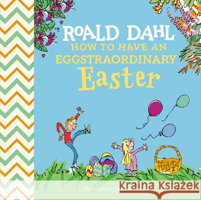 Roald Dahl: How to Have an Eggstraordinary Easter Roald Dahl Quentin Blake Steve Behling 9780593889626