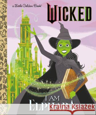 I Am Elphaba (Universal Pictures Wicked) Mary Man-Kong Elsa Chang 9780593896860 Golden Books