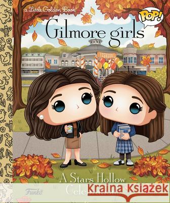 Gilmore Girls: A Stars Hollow Celebration! (Funko Pop!) Golden Books                             Golden Books 9780593900680 Golden Books