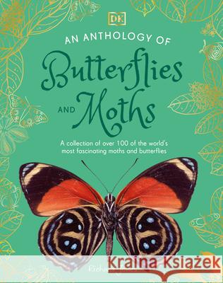 An Anthology of Butterflies and Moths: A Collection of Over 100 of the World's Most Fascinating Moths and Butterflies DK 9780593959312 DK Publishing (Dorling Kindersley)