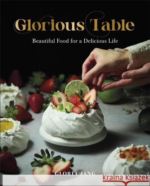 Glorious Table: Beautiful Food for a Delicious Life: A Cookbook Gloria Jang 9780593963333 DK Publishing (Dorling Kindersley)