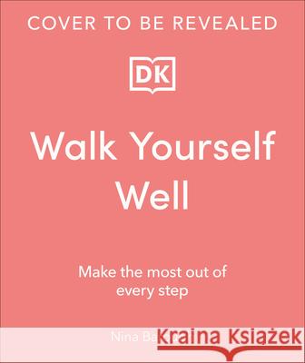 Walk Yourself Well: Make the Most Out of Every Step Nina Barough 9780593964569 DK Publishing (Dorling Kindersley)