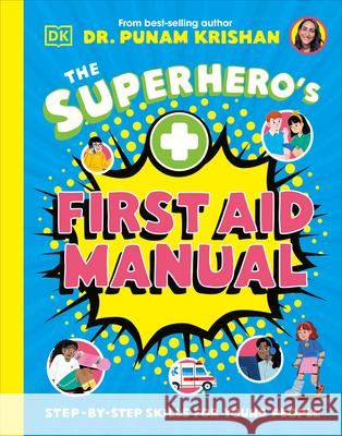 The Superhero's First Aid Manual: Step-By-Step Skills for Young People Punam Krishan 9780593965467 DK Publishing (Dorling Kindersley)