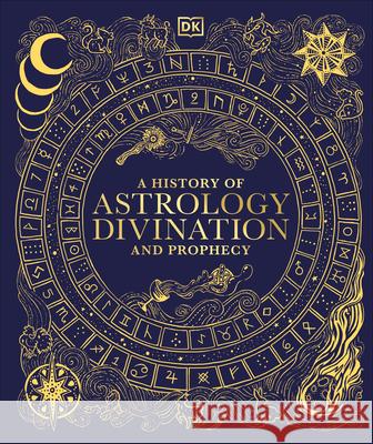 A History of Astrology, Divination and Prophecy DK 9780593966808 DK Publishing (Dorling Kindersley)