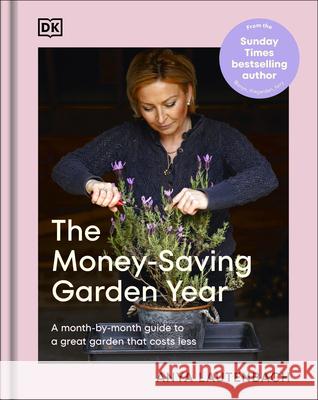 The Money-Saving Garden Year: A Month-By-Month Guide to a Great Garden That Costs Less Anya Lautenbach 9780593967614
