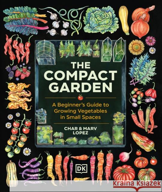 The Compact Garden: A Beginner's Guide to Growing Vegetables in Small Spaces Char Lopez 9780593968567 DK Publishing (Dorling Kindersley)