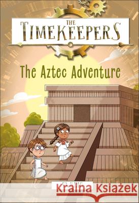 The Timekeepers: The Aztec Adventure SJ King 9780593971949 DK Publishing (Dorling Kindersley)