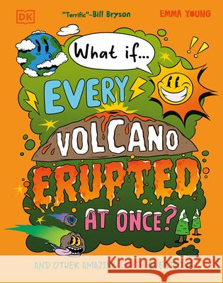 What If... Every Volcano Erupted at Once?: And Other Amazing Earth Questions Emma Young 9780593972052 DK Publishing (Dorling Kindersley)
