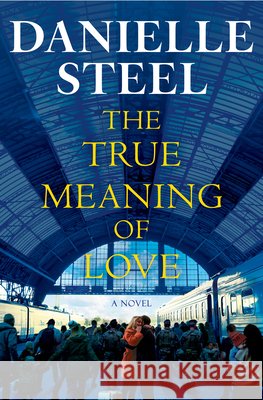 The True Meaning of Love Danielle Steel 9780593973141 Delacorte Press
