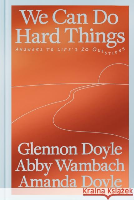 We Can Do Hard Things: Answers to Life's 20 Questions Glennon Doyle Abby Wambach Amanda Doyle 9780593977644